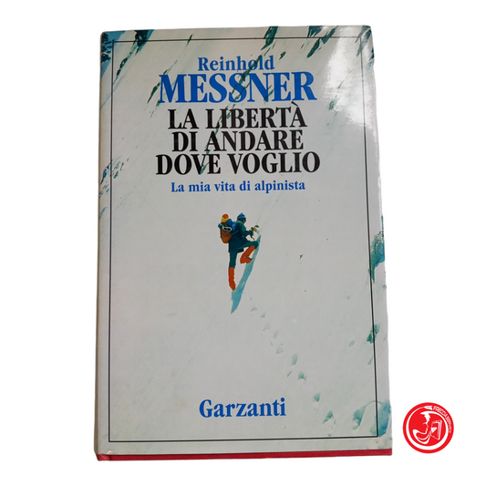 La liberté d'aller où je veux. Ma vie d'alpiniste. REINHOLD MESSNER