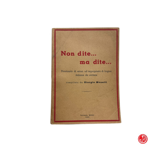 Saggistica - G. Monetti - Non dite... ma dite...