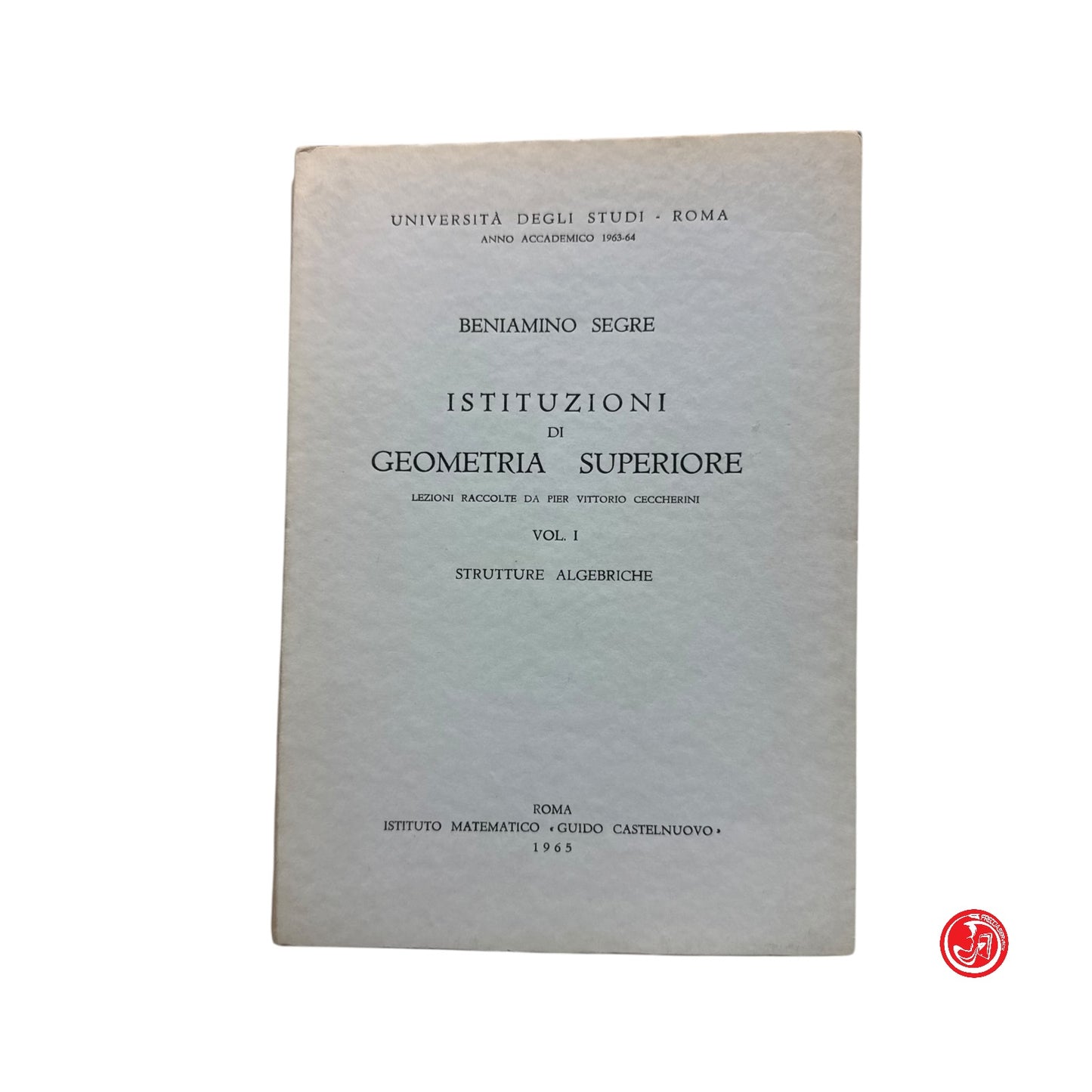 Matematica - B. Segre - Istituzioni di geometria superiore - Vol. 1, 2, 3