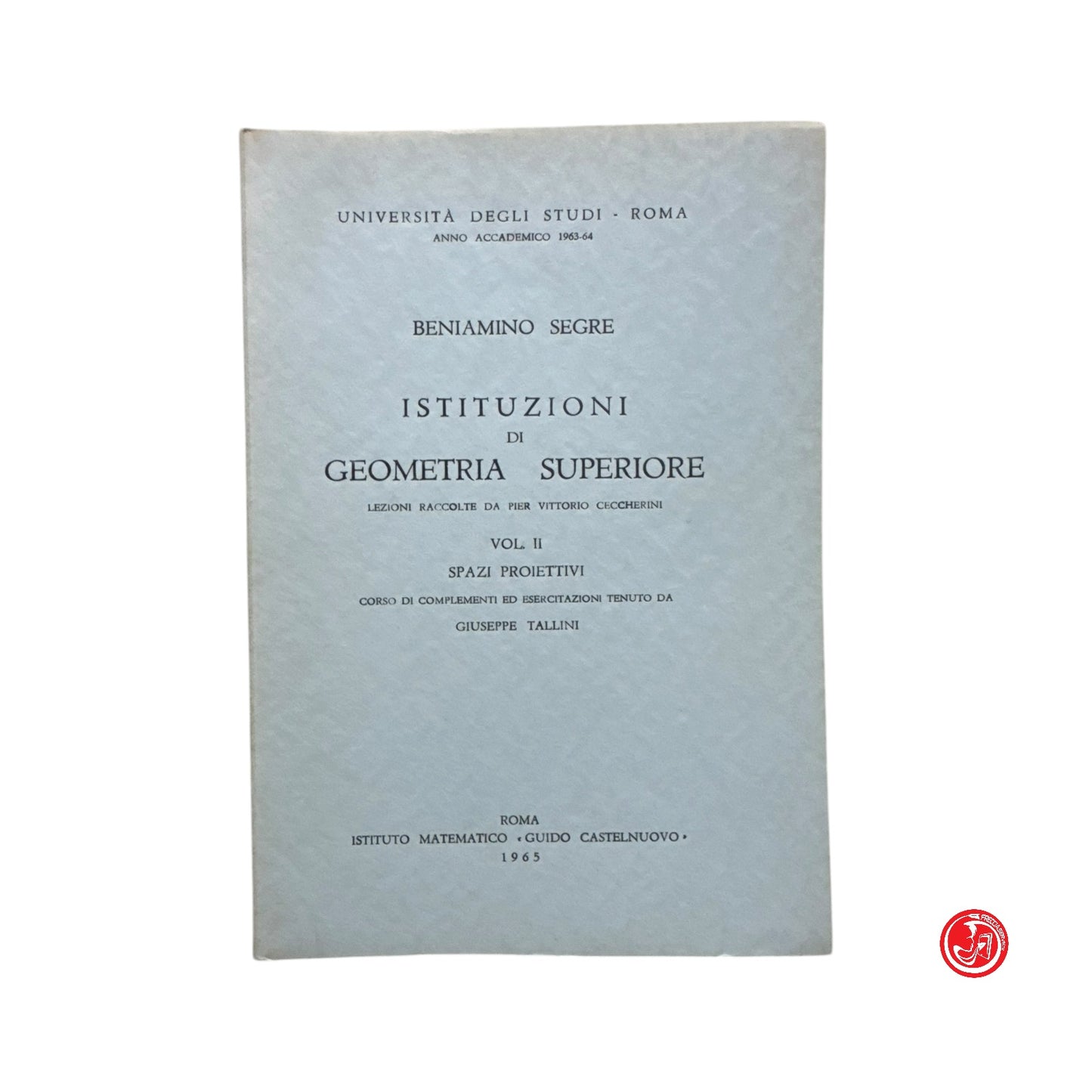 Matematica - B. Segre - Istituzioni di geometria superiore - Vol. 1, 2, 3