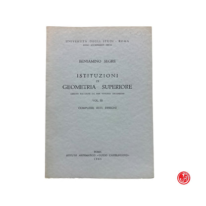 Matematica - B. Segre - Istituzioni di geometria superiore - Vol. 1, 2, 3