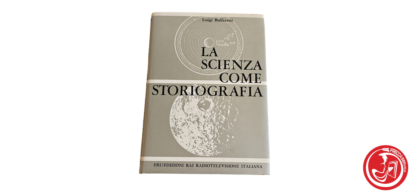 LIBRO La scienza come storiografia - Luigi Bulferetti