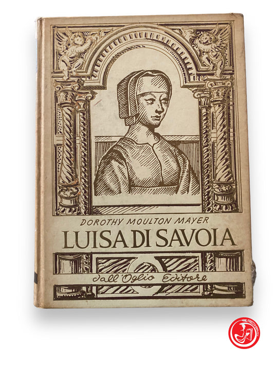 Luisa di Savoia - D. M. Mayer, dall'Oglio editore 1966