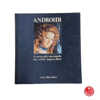 Androids, the mechanical wonders of the famous Jaquet-Droz - Franco Maria Ricci 