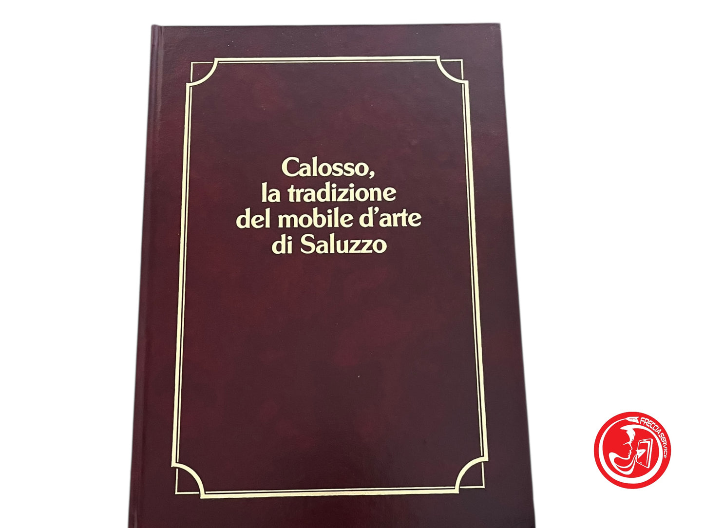 LIBRO CALOSSO - LA TRADIZIONE DEL MOBILE D'ARTE DI SALUZZO