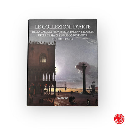 Le collezioni d'arte della cassa di risparmio-Padova,Rovigo, Venezia, Friulcassa