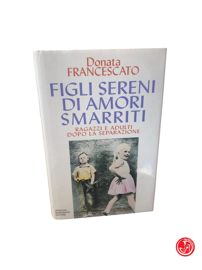 DONATA FRANCESCATO . FIGLI SERENI DI AMORI SMARRITI