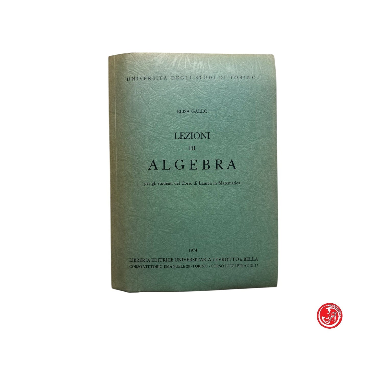 Matematica - E. Gallo - Lezioni di algebra per gli studenti del Corso di Laurea