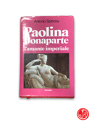 Antonio Spinosa - Paolina Bonaparte - the imperial lover