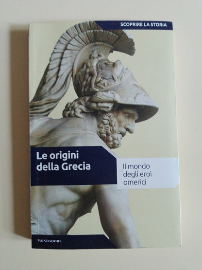 LE ORIGINI DELLA GRECIA - IL MONDO DEGLI EROI OMERICI - MONDADORI