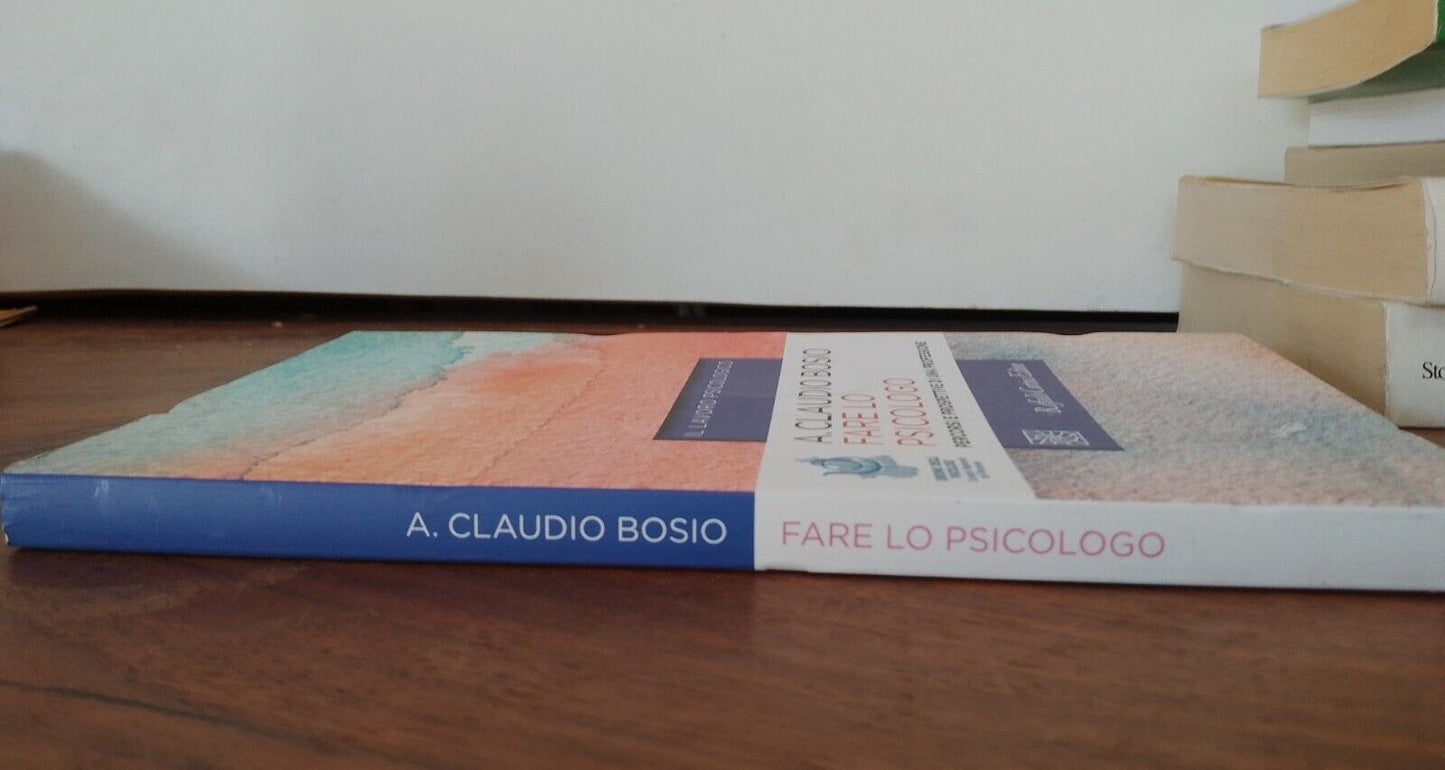 Fare lo psicologo,(PERCORSI E PROSPETTIVE) A. CLAUDIO BOSIO, ED. R. CORTINA,2015