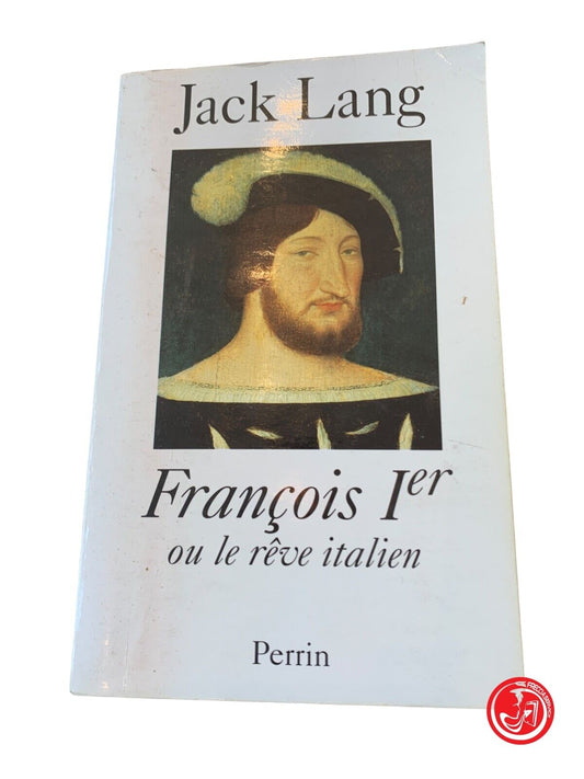 François I ou le rêve italien - Jack Lang - Perrin 1997