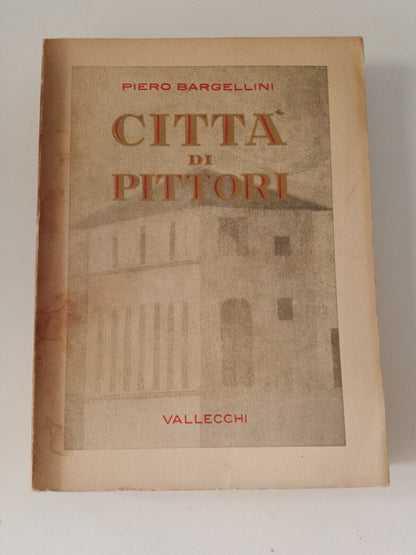 CITTA' DI PITTORI - P. Bargellini - VALLECCHI ED. 1939