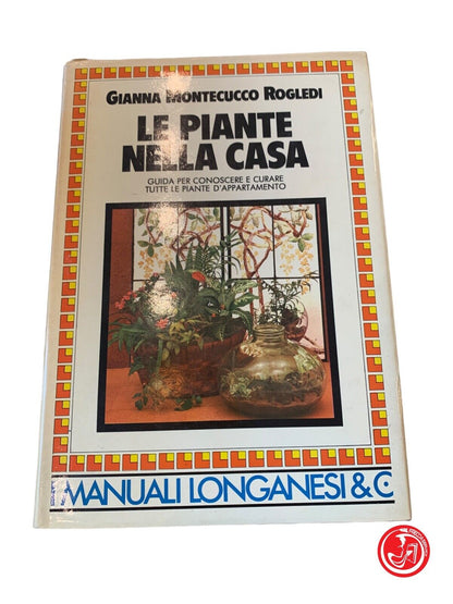 Le piante nella casa - Gianna Montecucco Rogledi - Longanesi & C. 1983