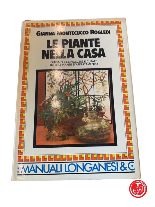 Plants in the house - Gianna Montecucco Rogledi - Longanesi &amp; C. 1983