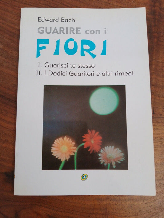 GUARIRE CON I FIORI, E. BACH, IPSA EDITORE 1997 "QUADERNI DEL VIVEREMEGLIO" 16