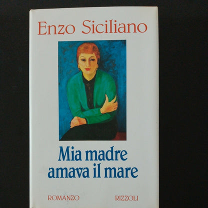 MIA MADRE AMAVA IL MARE, Enzo Siciliano, Rizzoli, 1994