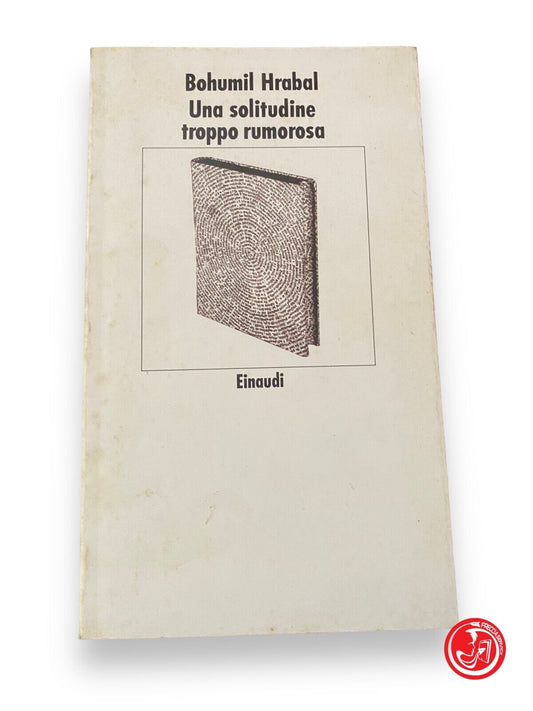 Une solitude trop bruyante - B. Hrabal, Einaudi