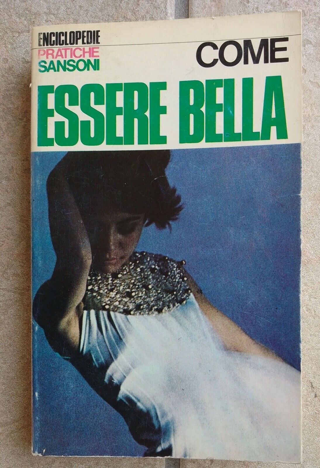 COME ESSERE BELLA - AA. VV. Enciclopedie Pratiche Sansoni 1967 c752