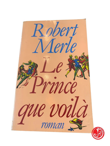 Le Prince que voilà - Robert Merle - Plon 1982
