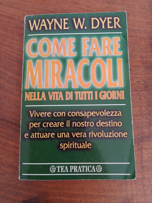 HOW TO WORK MIRACLES IN EVERYDAY LIFE, WW Dyer, TEA Pratica 1997.