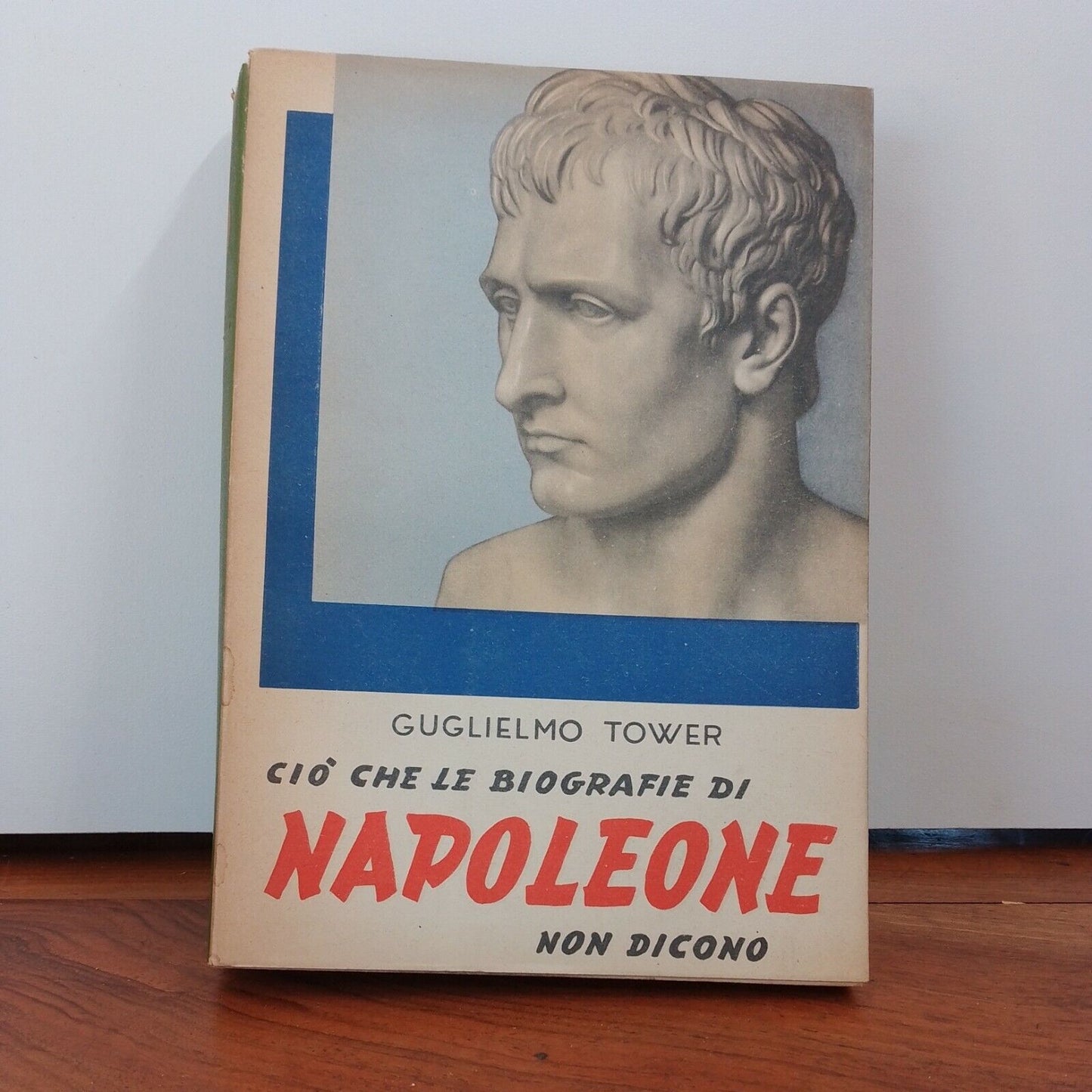 CIÒ CHE LE BIOGRAFIE DI NAPOLEONE NON DICONO, G. Tower, Ist. S. Paolo,1942